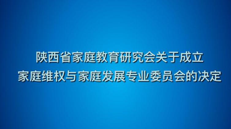 陕西省家庭教育研究会关于成立家庭维权与家庭发展专业委员会的决定